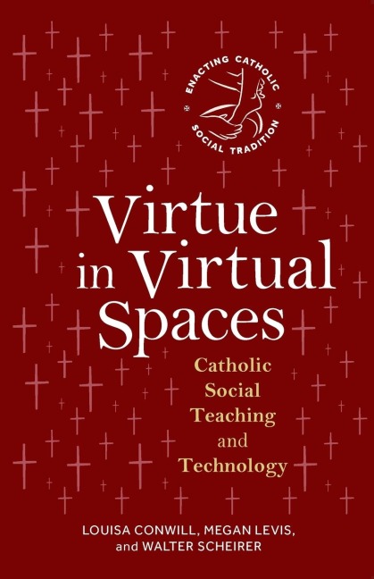 Virtue in Virtual Spaces: Catholic Social Teaching and Technology