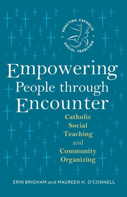 Empowering People Through Encounter: Catholic Social Teaching and Community Organizing
