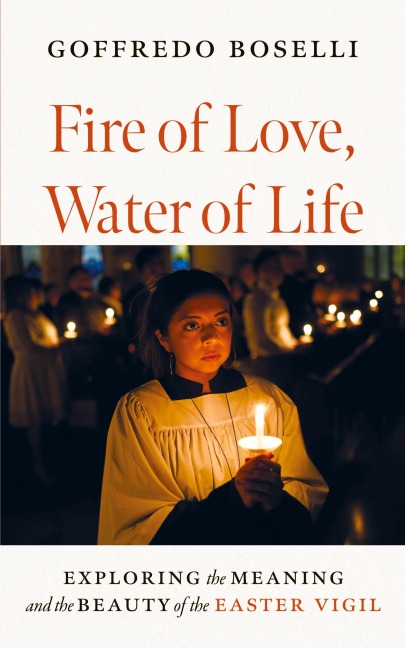 Fire of Love, Water of Life: Exploring the Meaning and the Beauty of the Easter Vigil