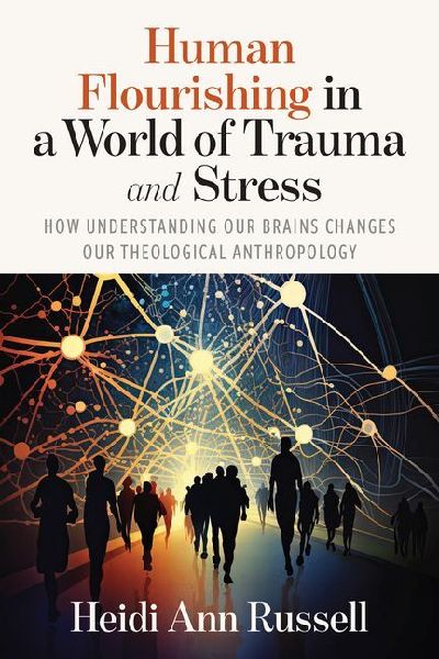 Human Flourishing in a World of Trauma and Stress: How Understanding Our Brains Shapes Our Theological Anthropology