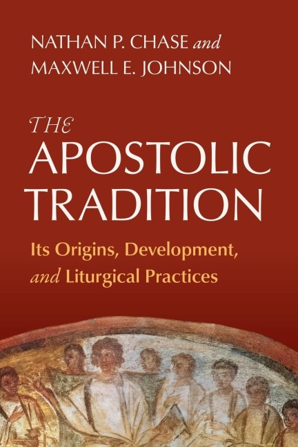 The Apostolic Tradition: Its Origins, Development, and Liturgical Practices