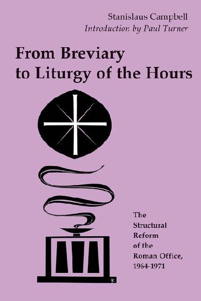 From Breviary to Liturgy of the Hours: The Structural Reform of the Roman Office, 1964-1971