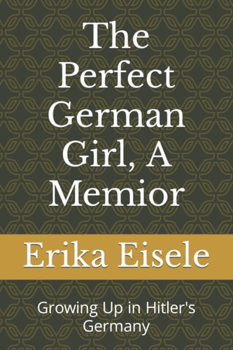 The Perfect German Girl, A Memior Growing Up in Hitler's Germany