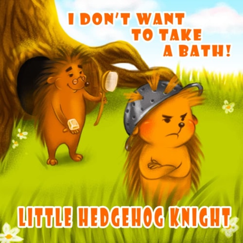 LITTLE HEDGEHOG KNIGHT - I Don't Want to Take a Bath!