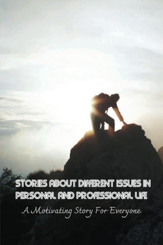 Stories About Different Issues In Personal And Professional Life A Motivating Story For Everyone