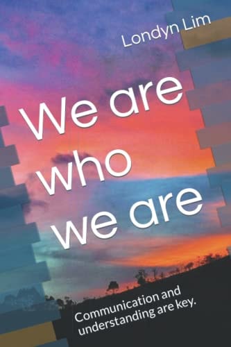 We are who We are Communication and Understanding are Key.
