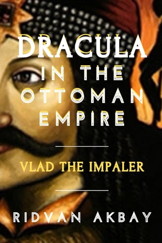 Dracula in the Ottoman Empire Vlad the Impaler