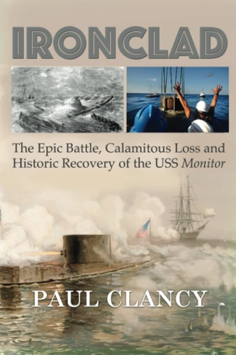 Ironclad The Epic Battle, Calamitous Loss and Historic Recovery of the USS Monitor
