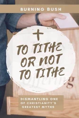 To Tithe Or Not To Tithe Dismantling One of Christianity's Greatest Myths
