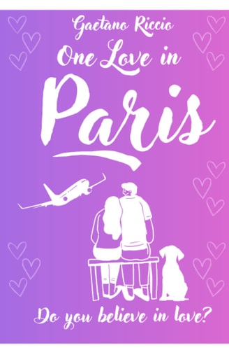 One Love in Paris. An Original and Exciting Romantic Comedy Escape to Montmartre with this Heartwarming Romance. The Perfect Feel Good Love Story