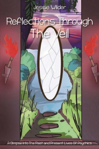 Reflections Through the Veil A Glimpse Into the Past and Present Lives of Psychics
