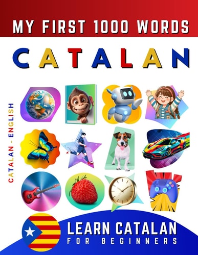 Learn Catalan for Beginners, My First 1000 Words Bilingual Catalan - English Language Learning Book for Kids & Adults