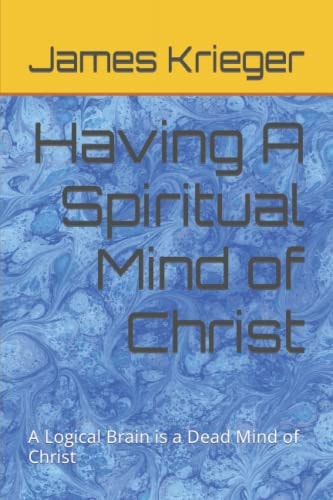 Having A Spiritual Mind of Christ A Logical Brain is a Dead Mind of Christ