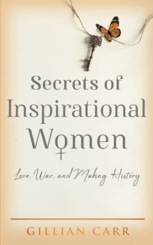 Secrets of Inspirational Women Love, War, and Making History