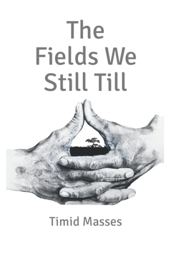 The Fields We Still Till