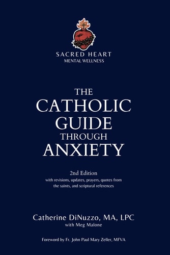 The Catholic Guide Through Anxiety Sacred Heart Mental Wellness, with Foreword by Fr. John Paul Mary Zeller, MFVA