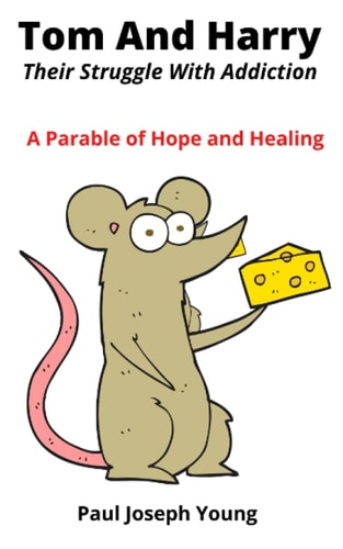 Tom And Harry Their Struggle With Addiction - A Parable of Hope and Healing