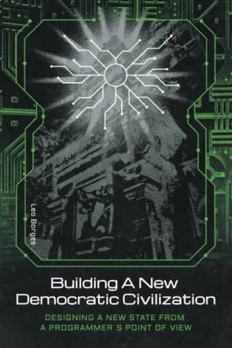 Building a New Democratic Civilization Designing a New State from a Programmer's Point of View