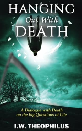 Hanging Out with Death A Dialogue with Death on the Big Questions of Life