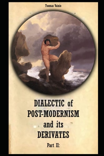 Dialectic of Postmodernism and Its Derivates Part II
