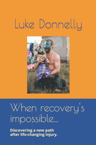 When Recovery Isn't Possible... Discovering a New Path After Life Changing Injury.