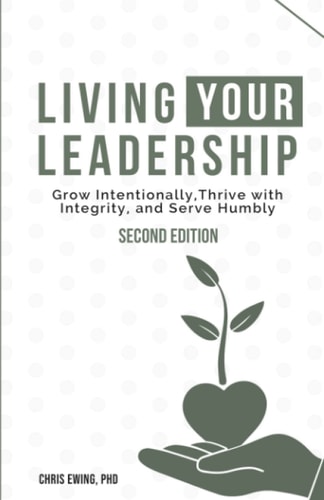 Living Your Leadership Grow Intentionally, Thrive with Integrity, and Serve Humbly