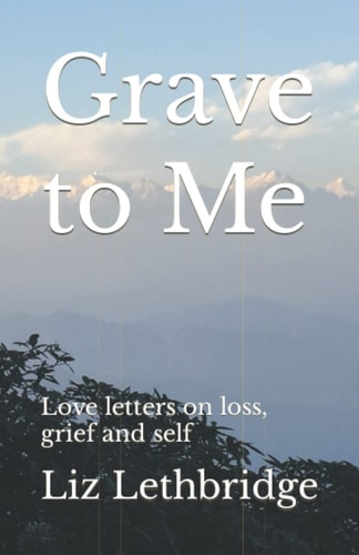 Grave to Me Love Letters on Loss, Grief and Self