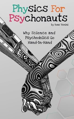 Physics For Psychonauts Why Science and Psychedelics Go Hand-In-Hand