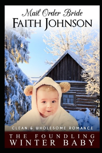 Mail Order Bride The Foundling Winter Baby: Clean and Wholesome Western Historical Romance