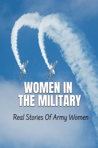Women In The Military Real Stories Of Army Women