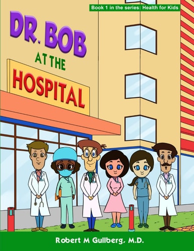 Dr. Bob at the Hospital Book 1 in the Series: Health for Kids