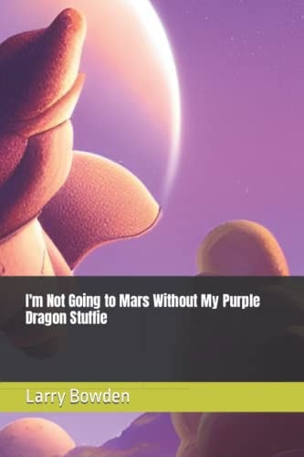 I'm Not Going to Mars Without My Purple Dragon Stuffie