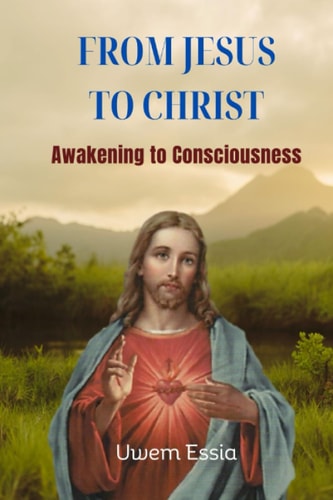 From Jesus to Christ Awakening to Consciousness