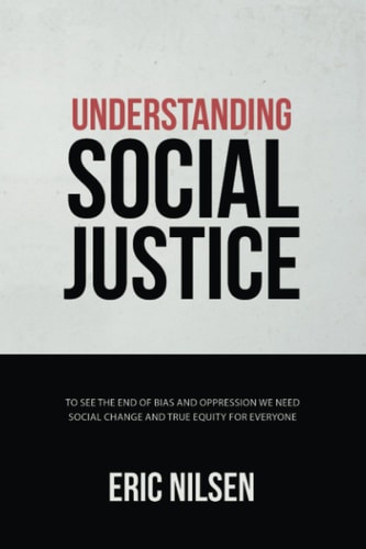 Understanding Social Justice To See the End of Bias and Oppression We Need Social Change and True Equity for Everyone