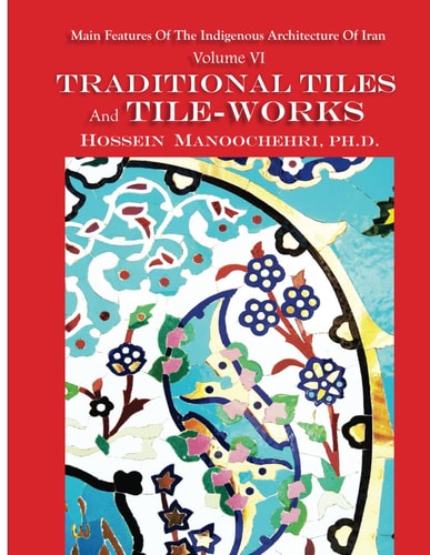 Traditional Tiles And Tile-works Main Features Of The Indigenous Architecture Of Iran Volume VI