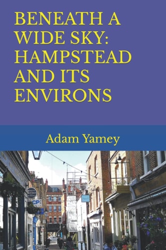 Beneath a Wide Sky Hampstead and Its Environs