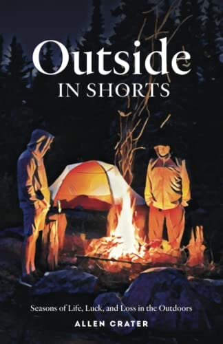 Outside in Shorts Seasons of Life, Luck, and Loss in the Outdoors
