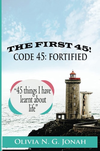 The First 45; Code 45 FORTIFIED; 45 Things I Have Learnt about Life: Thanking God for His Mercies