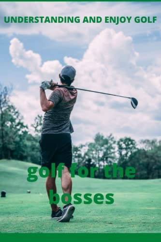 Understanding and Enjoy Golf Golf for Bosses