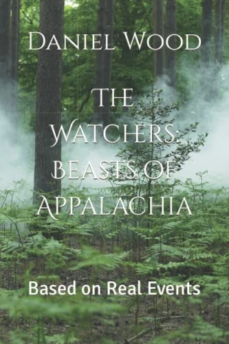 The Watchers Beasts of Appalachia: Based on Real Events