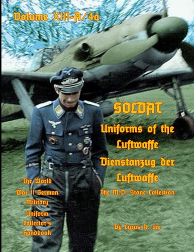 Uniforms of the Luftwaffe Soldat Volume XIII-A/4aDienstanzug Der Luftwaffe