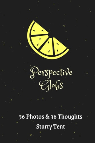 Perspective Globs 36 Photos & 36 Thoughts