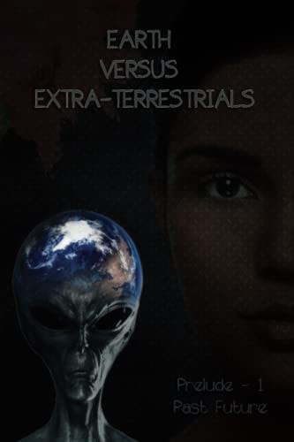 Earth Versus Extra-Terrestrials Prelude-1 Past Future