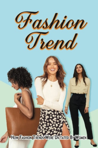 Fashion Trend How Fashion Trends Were Dictated By Women.