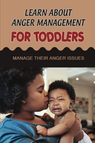 Learn About Anger Management For Toddlers Manage Their Anger Issues
