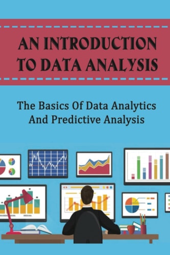 An Introduction To Data Analysis The Basics Of Data Analytics And Predictive Analysis