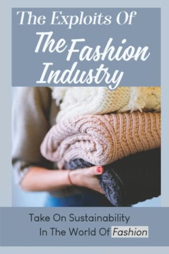 The Exploits Of The Fashion Industry Take On Sustainability In The World Of Fashion