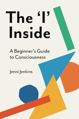 The 'I' Inside. A Beginner's Guide to Consciousness