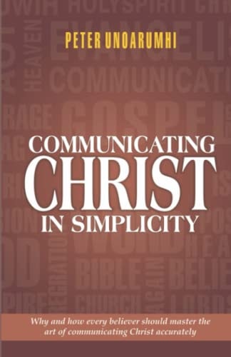 Communicating Christ in Simplicity Why and how Every Believer Should Master the Art of Communicating Christ Accurately