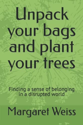 Unpack Your Bags and Plant Your Trees Finding a Sense of Belonging in a Disrupted World